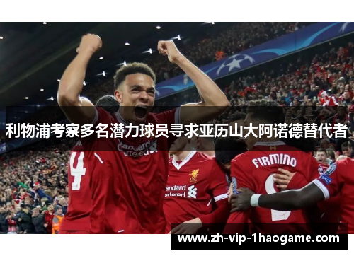利物浦考察多名潜力球员寻求亚历山大阿诺德替代者