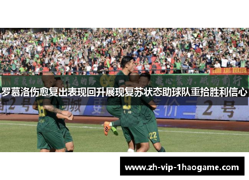 罗慕洛伤愈复出表现回升展现复苏状态助球队重拾胜利信心